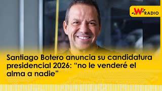 Santiago Botero anuncia su candidatura presidencial 2026 “no le venderé el alma a nadie”  La W [upl. by Wilhide490]