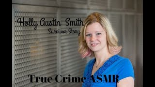 True Crime ASMR  Holly Austin Smith Survivor Story Whispered [upl. by Tterrag]