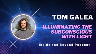 Inside and Beyond Podcast 19 Illuminating the Subconscious with Light with Tom Galea [upl. by Ainezey]