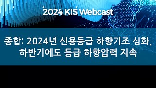 KIS Webcast 종합 2024년 상반기 신용등급 하향기조 심화 당분간 등급 하향압력 지속 [upl. by Rasecoiluj18]