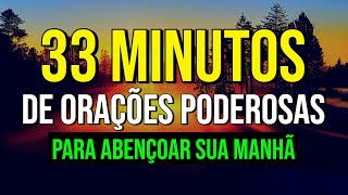 33 MINUTOS DE ORAÇÕES PODEROSAS PARA ABENÇOAR SUA MANHÃ [upl. by Zared257]