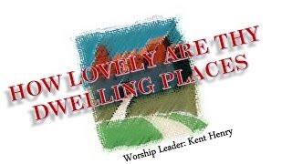 How Lovely Are Thy Dwelling Places  Kent Henry Hosanna Music [upl. by Lacym247]