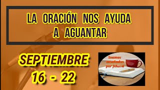 Tesoros de la Biblia quotLa oración nos ayuda a aguantarquot Semana septiembre 16  22 [upl. by Georgy]