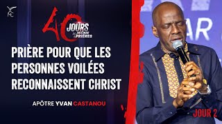 J2 PRIÈRE POUR QUE LES PERSONNES VOILÉES RECONNAISSENT CHRIST 40J DE JEÛNE ET PRIÈRES Apôtre Yvan [upl. by Yendis]