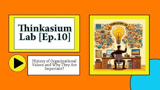 Thinkasium Lab  Ep10 History of Organizational Values and Why They Are Important [upl. by Windzer]