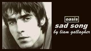 Oasis  Sad song Liam Gallagher on vocals FULL VERSION [upl. by Eelhsa624]