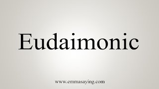 How To Say Eudaimonic [upl. by Addie]