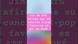 JIN de BTS afirma que su canción favorita Kpop es APT de ROSÉ [upl. by Lanctot]