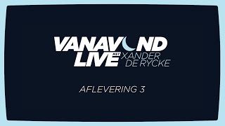 Vanavond Live met Xander De Rycke  Aflevering 3 [upl. by Haida630]