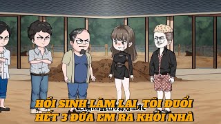 HỒI SINH LÀM LẠI TÔI ĐUỔI HẾT 3 ĐỨA EM RA KHỎI NHÀP5 [upl. by Aniryt10]