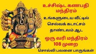 🔥 உச்சிஷ்ட கணபதி மந்திரம் உங்களுடைய வீட்டில் செல்வக் கடாட்சம் தாண்டவம் ஆட 108 முறை சொல்லுங்கள் [upl. by Averil918]