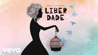 Priscilla Alcantara  Liberdade Áudio [upl. by Compte920]