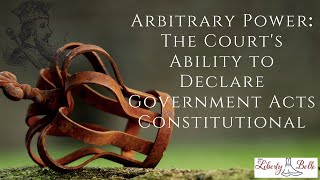 Arbitrary Power The Courts Ability to Declare Government Acts Constitutional [upl. by Andras]