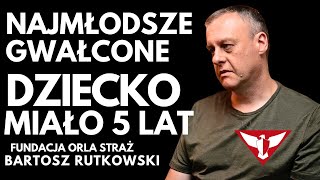 NAJMŁODSZE GWAŁCONE DZIECKO MIAŁO 5 LAT  BARTOSZ RUTKOWSKI ORLA STRAŻ [upl. by Reyam]