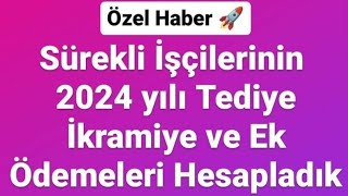 Özel Haber Sürekli İşçilerinin 2024 Yılı Tediye İkramiye ve Ek Ödemeleri Hesapladık [upl. by Aiden]