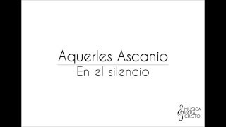 AQUERLES ASCANIO  EN EL SILENCIO [upl. by Nnovahs761]