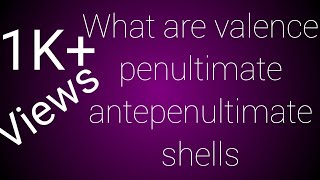 Valence shell penultimate shell antepenultimate shell [upl. by Herwin360]