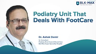 Podiatry Diagnosis amp Treatment of Foot Problems  Dr Ashok Damir  BLKMax Hospital [upl. by Sucramej]