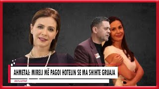 Ahmetaj Mireli më pagoi hotelin se ma shihte gruaja [upl. by Bauer]