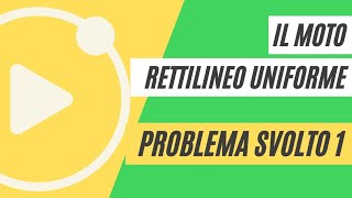 Il moto rettilineo uniforme  PROBLEMA SVOLTO 1 [upl. by Eiten554]