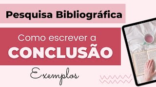 PESQUISA BIBLIOGRÁFICA como escrever a CONCLUSÃO ou CONSIDERAÇÕES FINAIS – Exemplos e Explicação [upl. by Mohamed908]