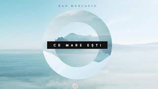 Dan Muncaciu  Ce Mare Esti [upl. by Ianahs]