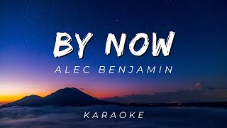 BY NOW BY ALEC BENJAMIN  KARAOKE VERSION [upl. by Cooe212]