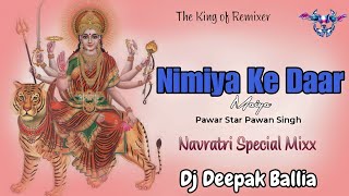 Nimiya Ke Daar Maiya Pawan Singh old Navratri Mix Dj Deepak Ballia [upl. by Yrol780]