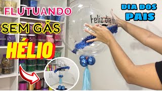 COMO FAZER O BALÃO FLUTUAR SEM GÁS HÉLIO  arranjo de balão bubble pro dia dos pais [upl. by Edna]