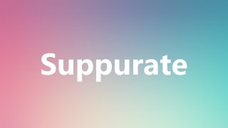 Suppurate  Medical Meaning and Pronunciation [upl. by Plafker]