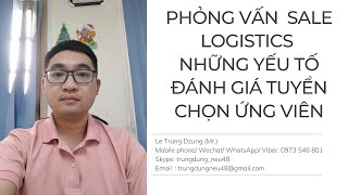 PHỎNG VẤN SALE LOGISTICS  CÁC YẾU TỐ ĐÁNH GIÁ VÀ TUYỂN DỤNG SALE [upl. by Eladnyl100]