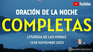 COMPLETAS DE HOY LUNES 13 DE NOVIEMBRE 2023 ORACIÓN DE LA NOCHE [upl. by Sibella]