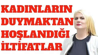 ÇOĞU KADININ DUYMAKTAN HOŞLANDIĞI İLTİFATLAR [upl. by Celeste99]