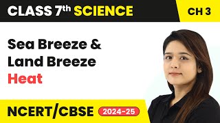 Sea Breeze and Land Breeze  Heat  Class 7 Science Chapter 3  CBSE 202425 [upl. by Eisset815]