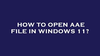 How to open aae file in windows 11 [upl. by Adar280]