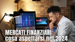 Cosa aspettarsi dai MERCATI FINANZIARI nel 2024 [upl. by Enyamart]