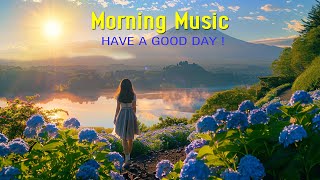 GOOD MORNING MUSIC  Wake Up Happy amp Relaxation  Music That Brings Positive Energy to Your Life [upl. by Purpura722]