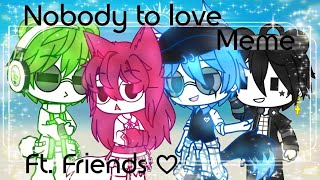 • Nobody to love • Meme • Ft Friends • Gacha Club • Alina MasukiSijun • [upl. by Jordon]