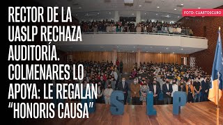 Rector de la UASLP rechaza auditoría Colmenares lo apoya le regalan “honoris causa” [upl. by Esiled]