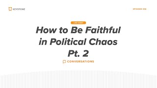 Keystone Conversations  How to Be Faithful in Political Chaos  Part 2 Live Episode [upl. by Htebharas400]