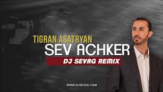 Tigran Asatryan  Sev Achker DJ SEVAG REMIX [upl. by Yht]