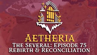 Aetheria  The Several  Episode 75 Rebirth amp Reconciliation [upl. by Ariec336]