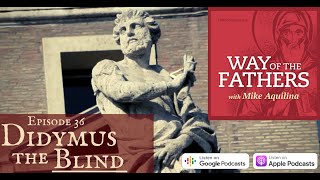 36—The Luminous Vision of Didymus the Blind  Way of the Fathers with Mike Aquilina [upl. by Maurie]