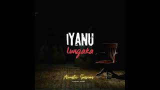 Iyanu  Lungaka Acoustic Sessions Audio [upl. by Aznecniv]