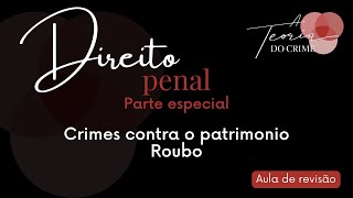 PENAL PARTE ESPECIAL revisão  Aula 6 Crimes contra o patrimônio  ROUBO [upl. by Auqinal]