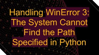 Handling WinError 3 The System Cannot Find the Path Specified in Python [upl. by Nura253]