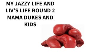 MY JAZZY LIFE AND LIVS LIFE ROUND 2 MAMA DUKES KIDS  LIVS LIFE IS SICK [upl. by Auberbach]