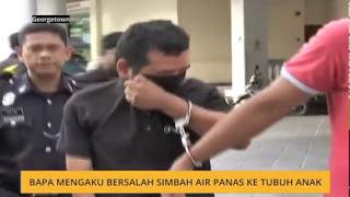 Bapa mengaku bersalah simbah air panas ke tubuh anak [upl. by Proffitt]