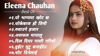 Eleena Chauhan Songs💕 Hit Songs of Eleena Chauhan💕Songs Collection Hit Songs  Jukebox Nepali Songs [upl. by Seymour]