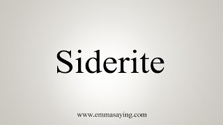 How To Say Siderite [upl. by Hyman]